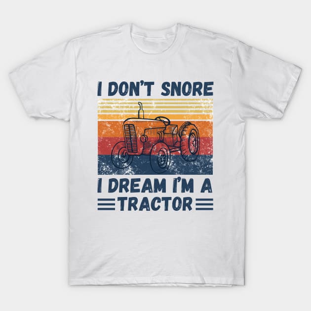 I don’t snore, I dream I’m a tractor Funny T-Shirt by JustBeSatisfied